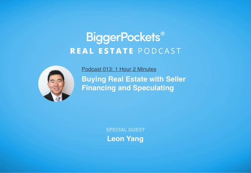 BiggerPockets Podcast 013 – Buying Real Estate with Seller Financing and Speculating with Leon Yang